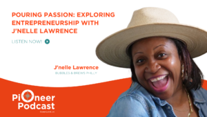 Pouring Passion Exploring Entrepreneurship With J'nelle Lawrence, Listen Now on the Pioneer Podcast