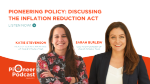 New episode of the pioneer podcast photo of Katie Stevenson Head of Client Delivery Experience at Omlie Consulting & Sarah Burlew CEO and Founder of Omlie Consulting with the title Pioneering Policy: Discussing The Inflation Reduction Act - Listen Now!